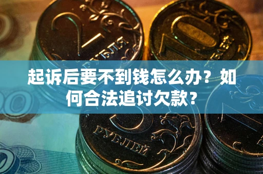 北京起诉后要不到钱怎么办？如何合法追讨欠款？