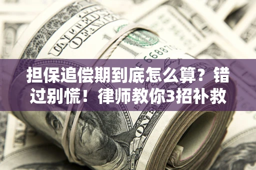 北京担保追偿期到底怎么算？错过别慌！律师教你3招补救