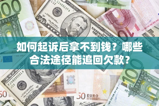 北京如何起诉后拿不到钱？哪些合法途径能追回欠款？
