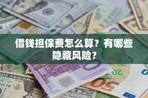 北京借钱担保费怎么算？有哪些隐藏风险？