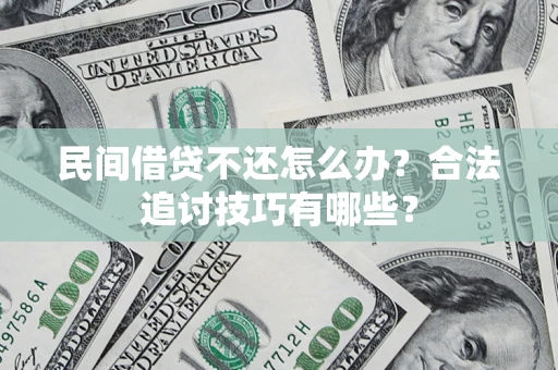 北京民间借贷不还怎么办？合法追讨技巧有哪些？
