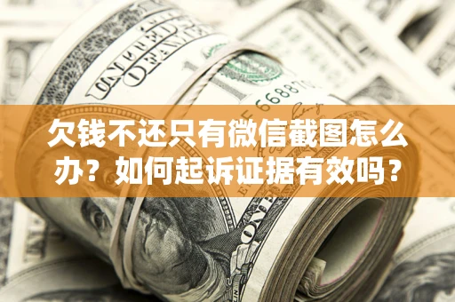 北京欠钱不还只有微信截图怎么办？如何起诉证据有效吗？