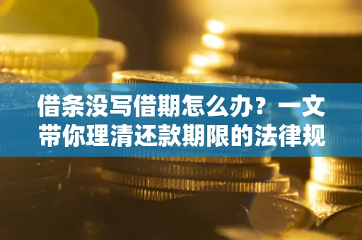 北京借条没写借期怎么办？一文带你理清还款期限的法律规则