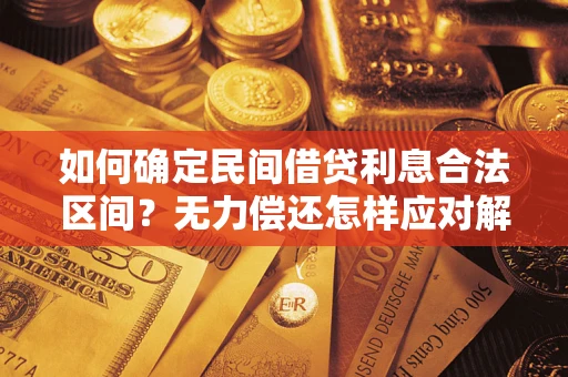 北京如何确定民间借贷利息合法区间？无力偿还怎样应对解决法门？