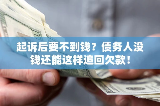 北京起诉后要不到钱？债务人没钱还能这样追回欠款！
