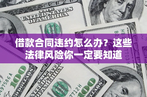 北京借款合同违约怎么办？这些法律风险你一定要知道