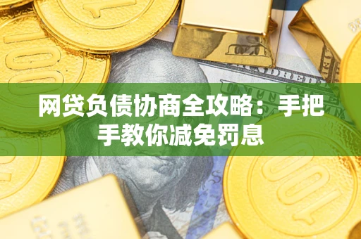北京网贷负债协商全攻略：手把手教你减免罚息