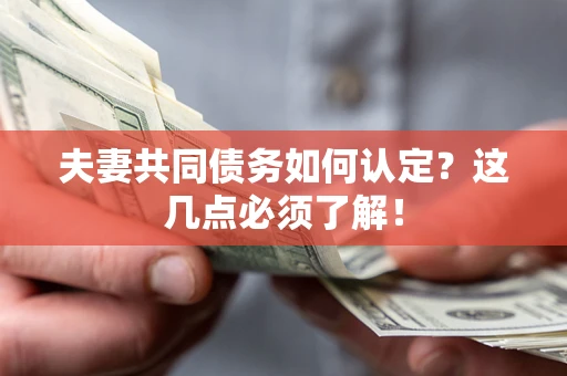 北京夫妻共同债务如何认定？这几点必须了解！