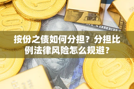 北京按份之债如何分担？分担比例法律风险怎么规避？
