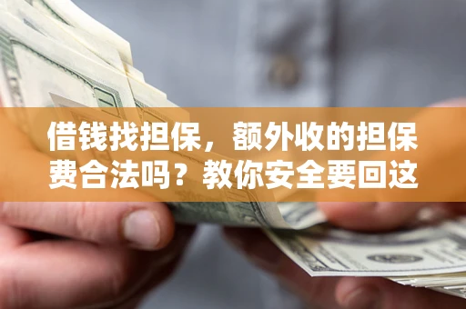 北京借钱找担保，额外收的担保费合法吗？教你安全要回这笔钱