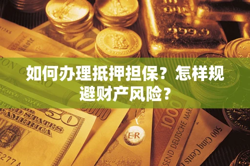北京如何办理抵押担保？怎样规避财产风险？