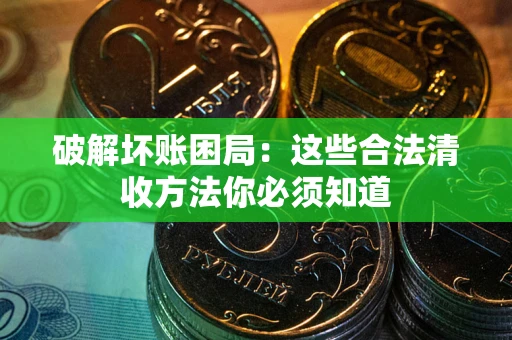 北京破解坏账困局：这些合法清收方法你必须知道