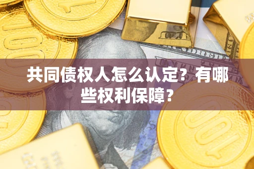 北京共同债权人怎么认定？有哪些权利保障？