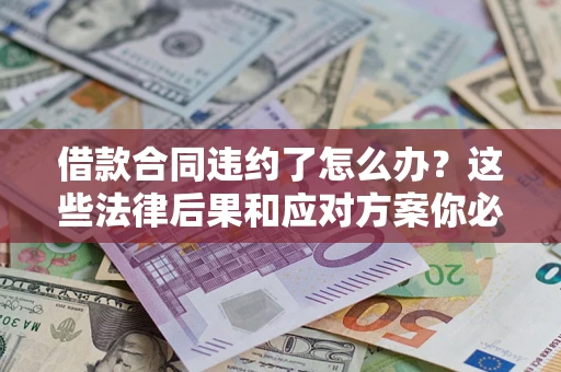 北京借款合同违约了怎么办？这些法律后果和应对方案你必须知道