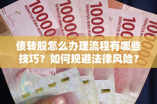 北京债转股怎么办理流程有哪些技巧？如何规避法律风险？