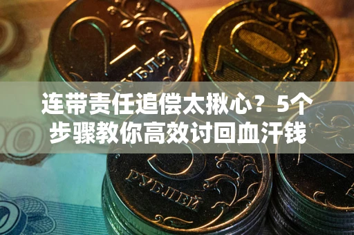 北京连带责任追偿太揪心？5个步骤教你高效讨回血汗钱