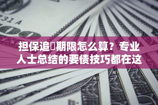北京担保追償期限怎么算？专业人士总结的要债技巧都在这里了