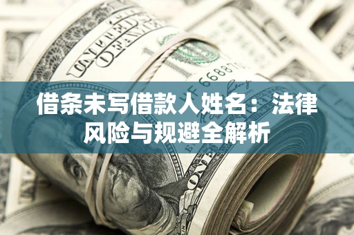 北京借条未写借款人姓名：法律风险与规避全解析