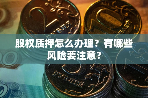 北京股权质押怎么办理？有哪些风险要注意？
