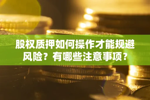 北京股权质押如何操作才能规避风险？有哪些注意事项？
