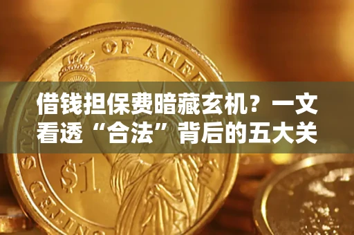 北京借钱担保费暗藏玄机？一文看透“合法”背后的五大关键陷阱