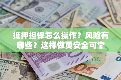 北京抵押担保怎么操作？风险有哪些？这样做更安全可靠