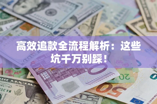 北京高效追款全流程解析：这些坑千万别踩！