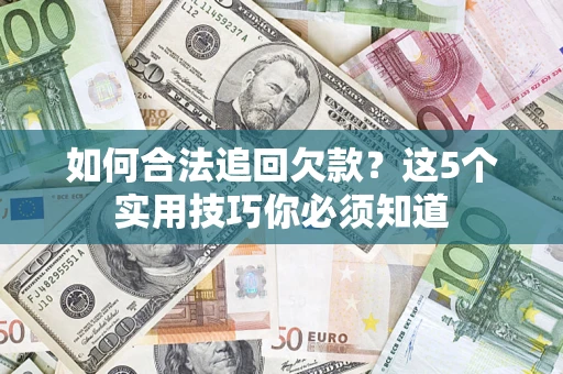 北京如何合法追回欠款？这5个实用技巧你必须知道