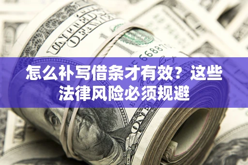 北京怎么补写借条才有效？这些法律风险必须规避