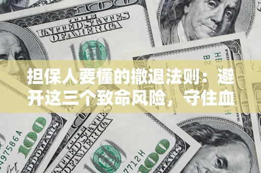 北京担保人要懂的撤退法则：避开这三个致命风险，守住血汗钱