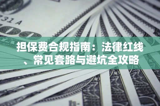 北京担保费合规指南：法律红线、常见套路与避坑全攻略