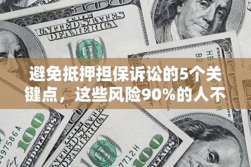 北京避免抵押担保诉讼的5个关键点，这些风险90%的人不知道！