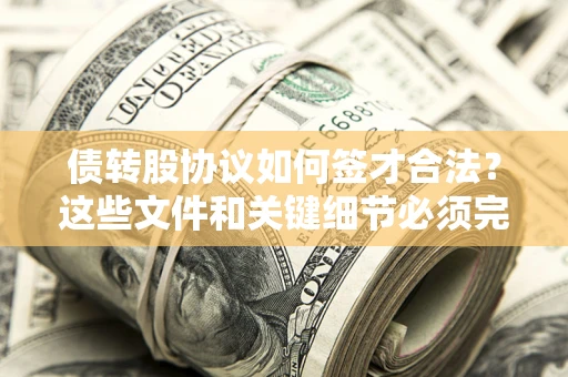 北京债转股协议如何签才合法？这些文件和关键细节必须完整