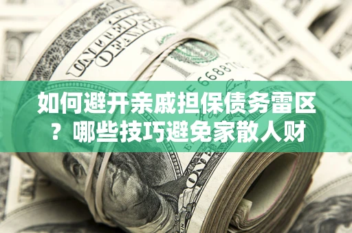 北京如何避开亲戚担保债务雷区？哪些技巧避免家散人财