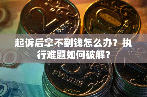 北京起诉后拿不到钱怎么办？执行难题如何破解？