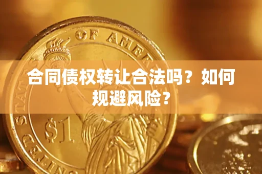 北京合同债权转让合法吗?如何规避风险? 北京合同债权转让合法吗?如何规避风险?