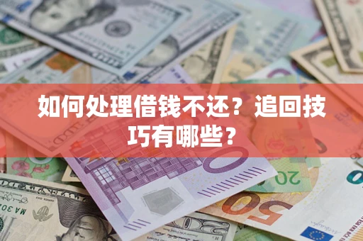 北京如何处理借钱不还？追回技巧有哪些？