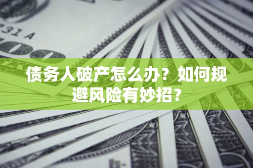 北京债务人破产怎么办？如何规避风险有妙招？