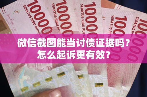 北京微信截图能当讨债证据吗？怎么起诉更有效？