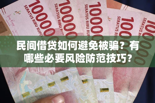 北京民间借贷如何避免被骗？有哪些必要风险防范技巧？