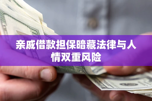 北京亲戚借款担保暗藏法律与人情双重风险