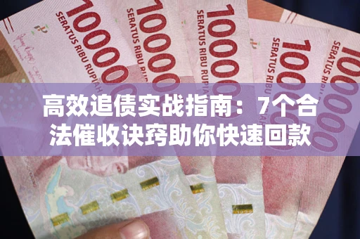北京高效追债实战指南：7个合法催收诀窍助你快速回款