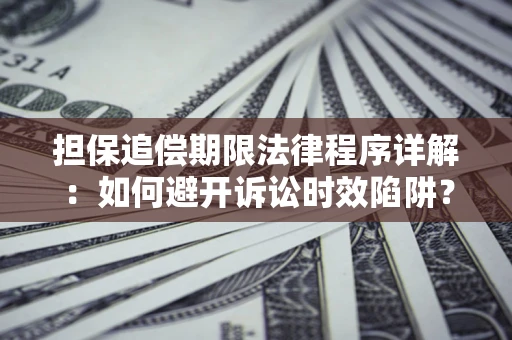 北京担保追偿期限法律程序详解：如何避开诉讼时效陷阱？