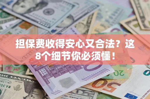 北京担保费收得安心又合法？这8个细节你必须懂！