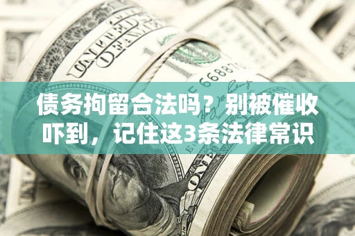 北京债务拘留合法吗?别被催收吓到,记住这3条法律常识 北京债务拘留合法吗?别被催收吓到,记住这3条法律常识