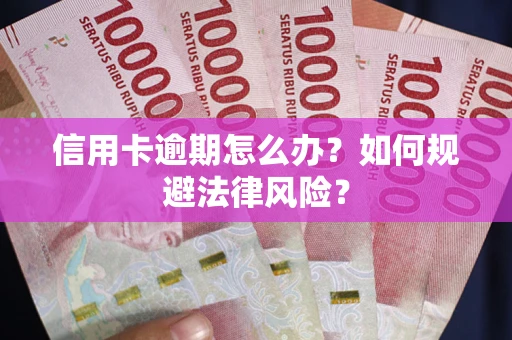 北京信用卡逾期怎么办？如何规避法律风险？