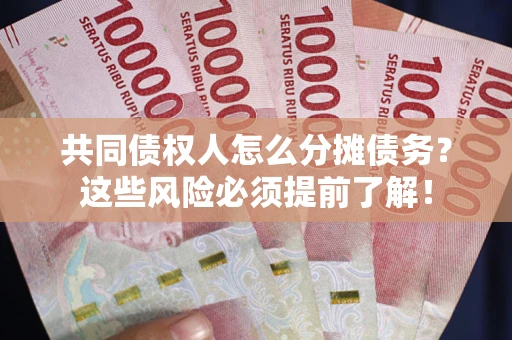 北京共同债权人怎么分摊债务？这些风险必须提前了解！