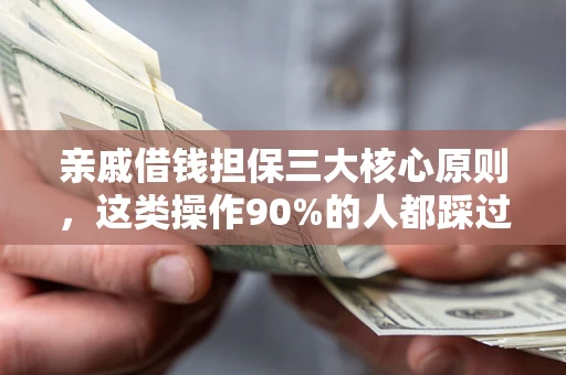 北京亲戚借钱担保三大核心原则，这类操作90%的人都踩过坑！附法院判决案例