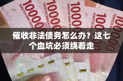 北京催收非法债务怎么办？这七个血坑必须绕着走