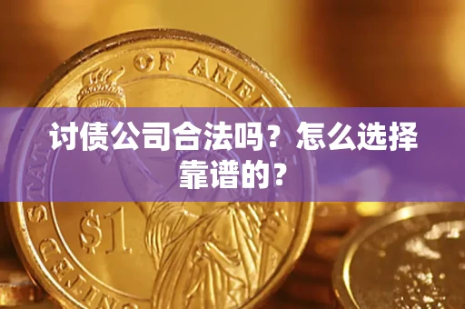 北京讨债公司合法吗？怎么选择靠谱的？